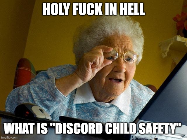 Grandma Finds The Internet Meme | HOLY FUCK IN HELL; WHAT IS "DISCORD CHILD SAFETY" | image tagged in memes,grandma finds the internet | made w/ Imgflip meme maker