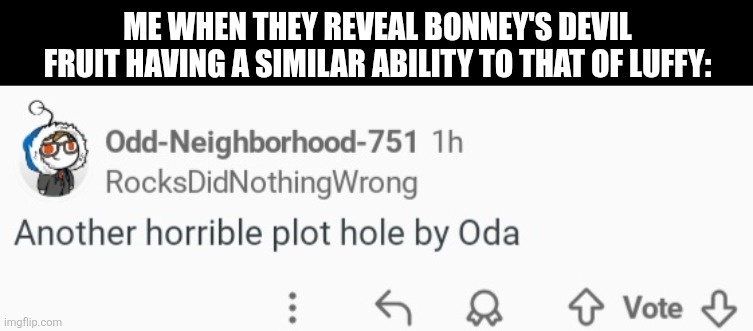 ME WHEN THEY REVEAL BONNEY'S DEVIL FRUIT HAVING A SIMILAR ABILITY TO THAT OF LUFFY: | image tagged in memes,anime,bad | made w/ Imgflip meme maker