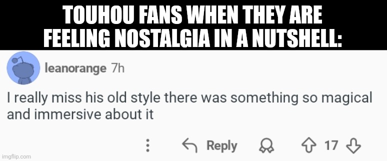 TOUHOU FANS WHEN THEY ARE FEELING NOSTALGIA IN A NUTSHELL: | image tagged in memes,old,touhou | made w/ Imgflip meme maker