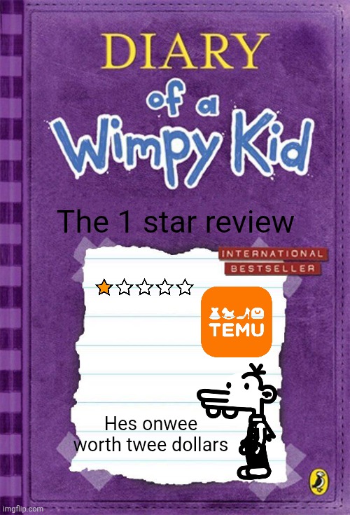 Diary of a Wimpy Kid Cover Template | The 1 star review; Hes onwee worth twee dollars | image tagged in diary of a wimpy kid cover template | made w/ Imgflip meme maker