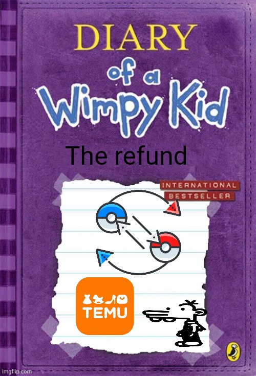 Diary of a Wimpy Kid Cover Template | The refund | image tagged in diary of a wimpy kid cover template | made w/ Imgflip meme maker
