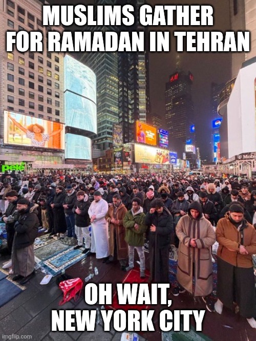 Time to get my eyes checked | MUSLIMS GATHER FOR RAMADAN IN TEHRAN; OH WAIT, NEW YORK CITY | image tagged in memes,iran,islam,new york city,zohran mamdani | made w/ Imgflip meme maker