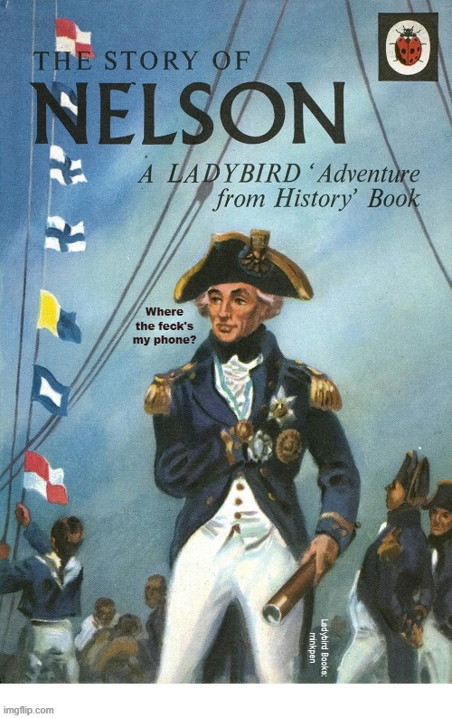 yeh | Where the feck's my phone? Ladybird Books:
minkpen | image tagged in ladybird,nelson,history,navy | made w/ Imgflip meme maker