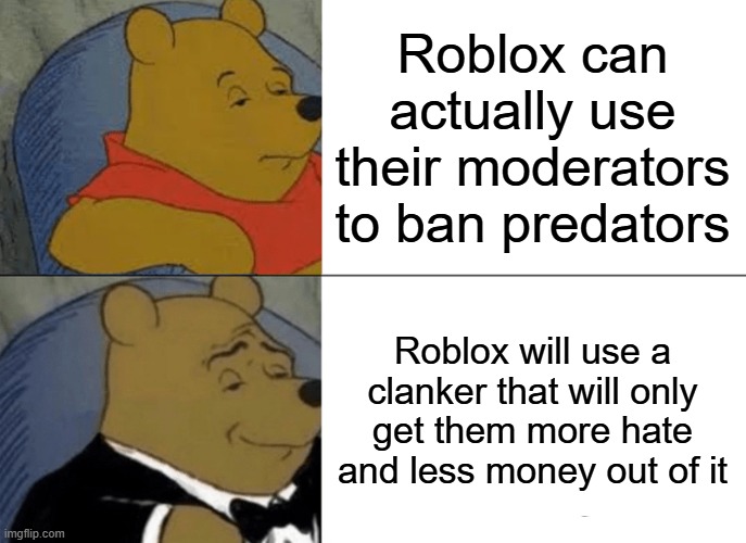 Roblox | Roblox can actually use their moderators to ban predators; Roblox will use a clanker that will only get them more hate and less money out of it | image tagged in memes,tuxedo winnie the pooh | made w/ Imgflip meme maker