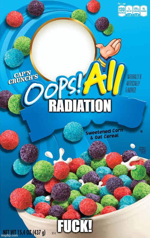 capin cunch | RADIATION; FUCK! | image tagged in oops all berries | made w/ Imgflip meme maker