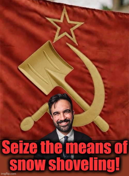 Good luck with that, New York City | Seize the means of
snow shoveling! | image tagged in memes,zohran mamdani,snow,shovel,flag,socialism | made w/ Imgflip meme maker