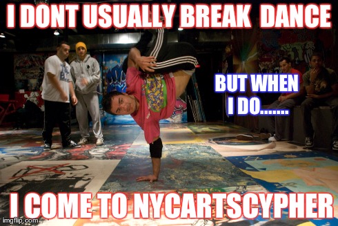 I DONT USUALLY BREAK 
DANCE  I COME TO NYCARTSCYPHER BUT WHEN I DO....... | made w/ Imgflip meme maker