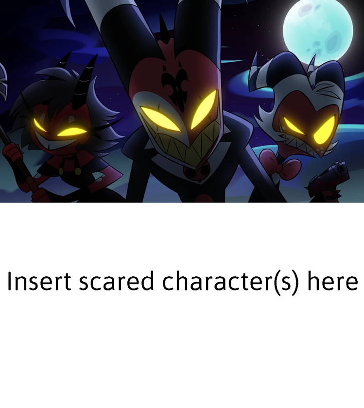 Who is scared of Blitzo and his friends Blank Meme Template