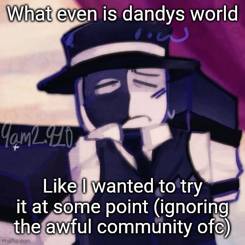 Artful | What even is dandys world; Like I wanted to try it at some point (ignoring the awful community ofc) | image tagged in artful | made w/ Imgflip meme maker