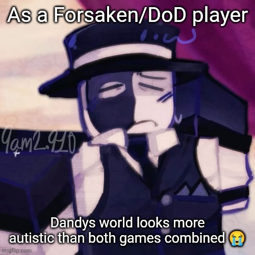 Artful | As a Forsaken/DoD player; Dandys world looks more autistic than both games combined 😭 | image tagged in artful | made w/ Imgflip meme maker