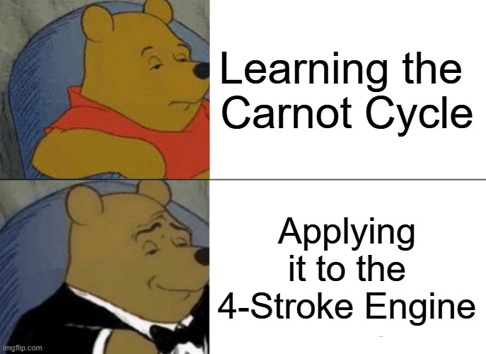Tuxedo Winnie The Pooh Meme | Learning the 
Carnot Cycle; Applying it to the 4-Stroke Engine | image tagged in memes,tuxedo winnie the pooh | made w/ Imgflip meme maker