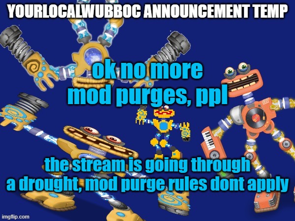 ts will start drama istg | ok no more mod purges, ppl; the stream is going through a drought, mod purge rules dont apply | image tagged in yourlocalwubboc announcement temp | made w/ Imgflip meme maker