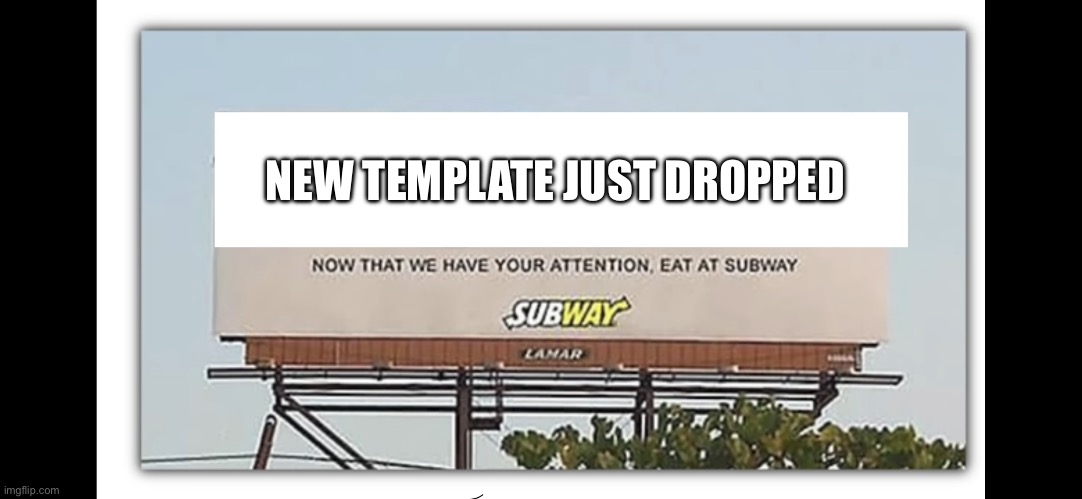 Template title is “subway billboard” | NEW TEMPLATE JUST DROPPED | image tagged in subway billboard,new template,template | made w/ Imgflip meme maker