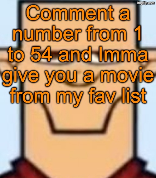 Sped Tyler | Comment a number from 1 to 54 and Imma give you a movie from my fav list | image tagged in sped tyler | made w/ Imgflip meme maker