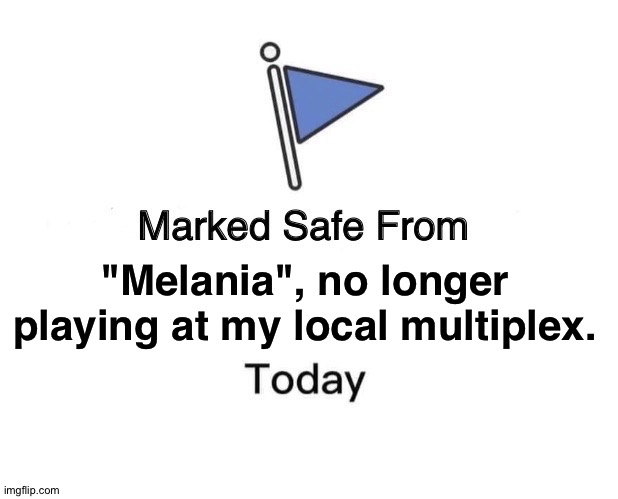 "Melania" bombed | "Melania", no longer playing at my local multiplex. | image tagged in memes,marked safe from | made w/ Imgflip meme maker