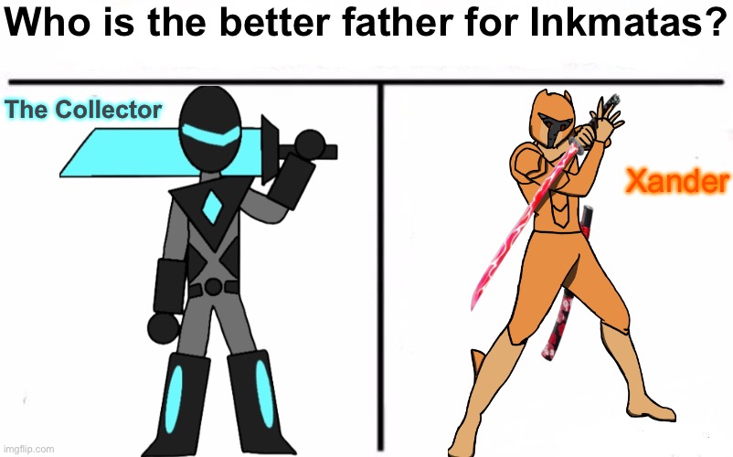 This is important | Who is the better father for Inkmatas? The Collector; Xander | image tagged in who would win blank | made w/ Imgflip meme maker