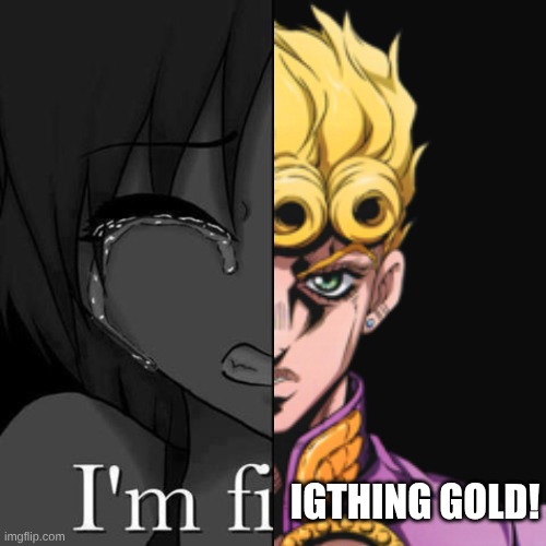 i'm fiGHTING GOLD! | IGTHING GOLD! | image tagged in i'm fi,jojo's bizarre adventure | made w/ Imgflip meme maker