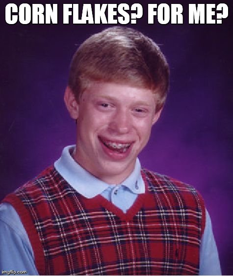 Bad Luck Brian Meme | CORN FLAKES? FOR ME? | image tagged in memes,bad luck brian | made w/ Imgflip meme maker