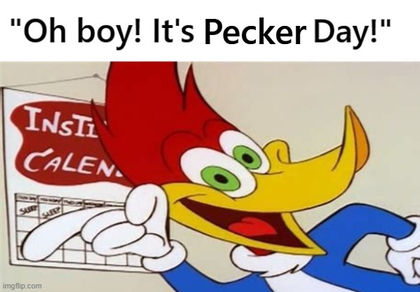 Pecker Pic | Pecker | image tagged in woody woodpecker custom day | made w/ Imgflip meme maker
