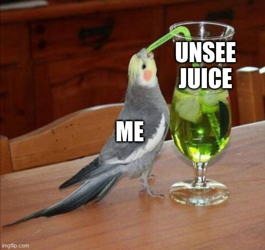 ME UNSEE JUICE | image tagged in bird drinking green juice | made w/ Imgflip meme maker