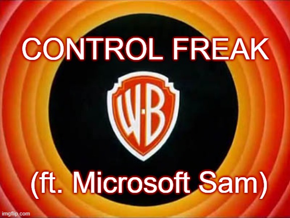 Don't let Microsoft Sam view this... (For davemadson) | CONTROL FREAK; (ft. Microsoft Sam) | image tagged in warner bros looney tunes/merrie melodies,davemadson,microsoft sam,parody | made w/ Imgflip meme maker