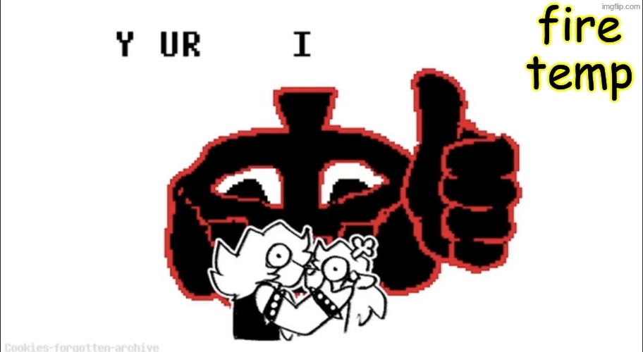 fire temp | fire temp | image tagged in your taking too long,yuri | made w/ Imgflip meme maker