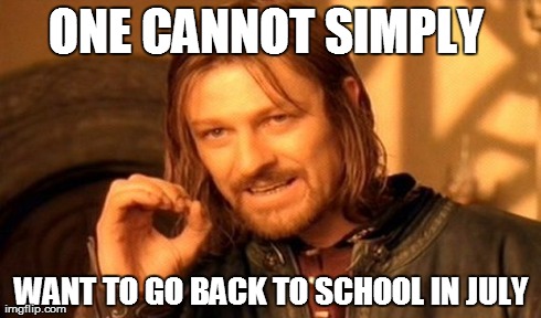 One Does Not Simply | ONE CANNOT SIMPLY  WANT TO GO BACK TO SCHOOL IN JULY | image tagged in memes,one does not simply | made w/ Imgflip meme maker