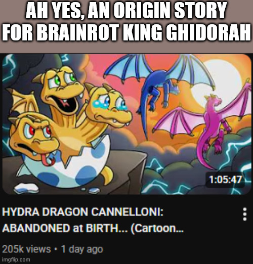 AH YES, AN ORIGIN STORY FOR BRAINROT KING GHIDORAH | image tagged in gametoons,brainrot | made w/ Imgflip meme maker
