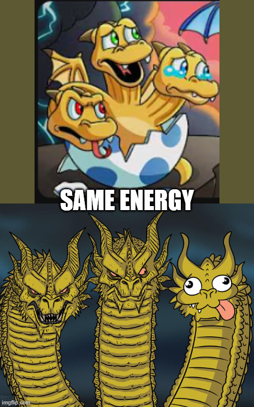 Brainrot King Ghidorah is real folks | SAME ENERGY | image tagged in three-headed dragon,gametoons,brainrot | made w/ Imgflip meme maker