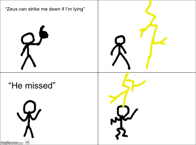 that one meme of the dude that goes like this | “Zeus can strike me down if I’m lying”; “He missed” | image tagged in 4 panel comic | made w/ Imgflip meme maker