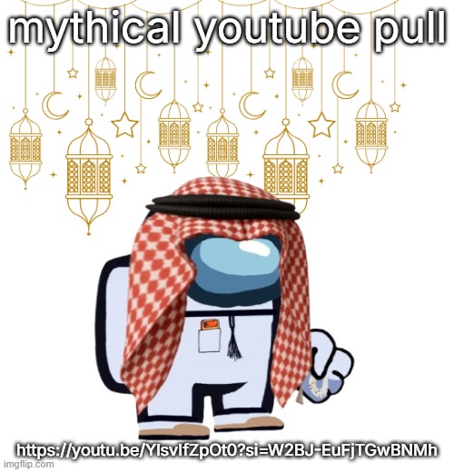 ArabMogus Ramadan temp (thanks eshaheer for the og image) | mythical youtube pull; https://youtu.be/YlsvIfZpOt0?si=W2BJ-EuFjTGwBNMh | image tagged in arabmogus ramadan temp thanks eshaheer for the og image | made w/ Imgflip meme maker