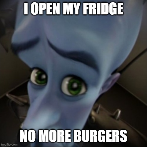 oof | I OPEN MY FRIDGE; NO MORE BURGERS | image tagged in megamind peeking | made w/ Imgflip meme maker