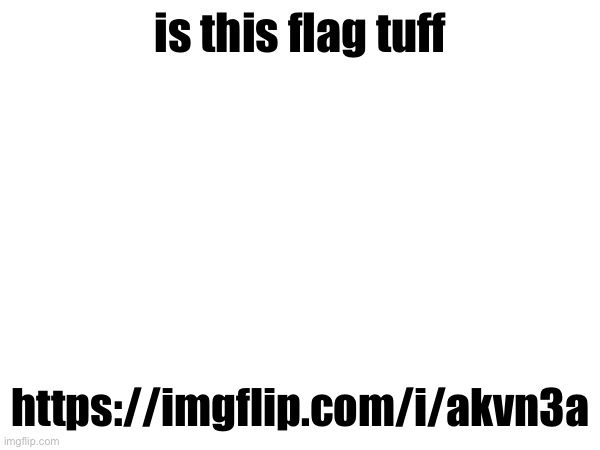 is this flag tuff; https://imgflip.com/i/akvn3a | made w/ Imgflip meme maker