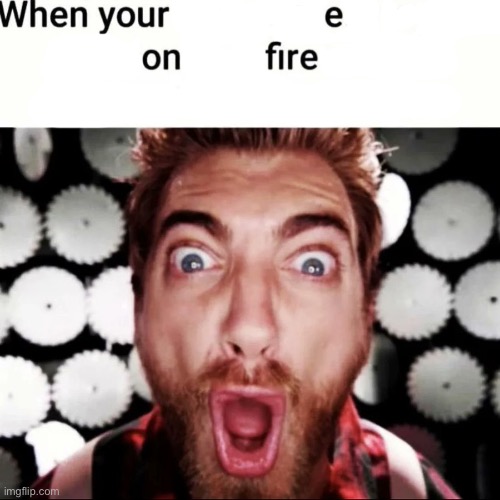 When you’re on fire: | image tagged in when your happy meal toy has button abstract block | made w/ Imgflip meme maker