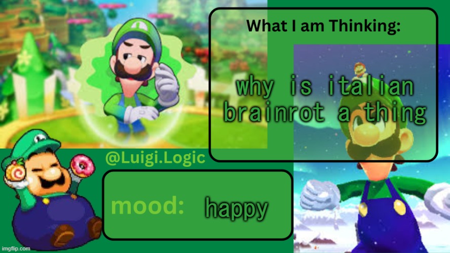 Luigi.Logic Temp | why is italian brainrot a thing; happy | image tagged in luigi logic temp | made w/ Imgflip meme maker