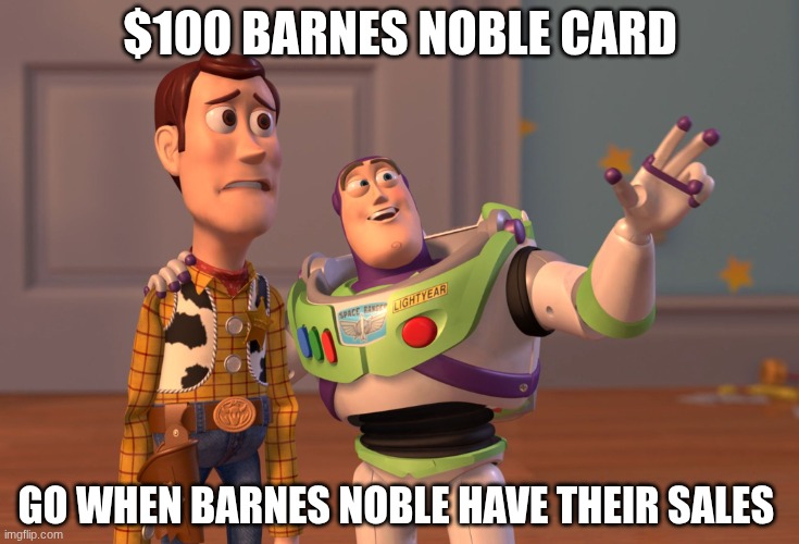 book talk | $100 BARNES NOBLE CARD; GO WHEN BARNES NOBLE HAVE THEIR SALES | image tagged in memes,x x everywhere | made w/ Imgflip meme maker