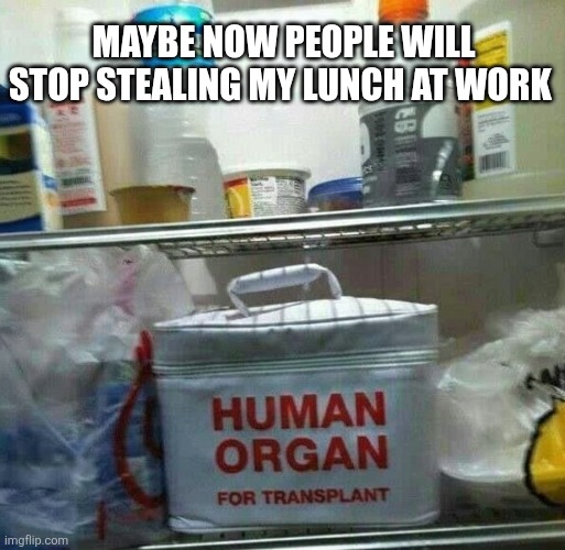 Maybe Now People Will Stop Stealing My Lunch At Work | MAYBE NOW PEOPLE WILL STOP STEALING MY LUNCH AT WORK | image tagged in chrisjoines1 | made w/ Imgflip meme maker