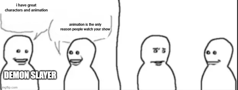 it is hard to disrespect your favorite anime | i have great characters and animation; animation is the only reason people watch your show; DEMON SLAYER | image tagged in interrupting guy | made w/ Imgflip meme maker