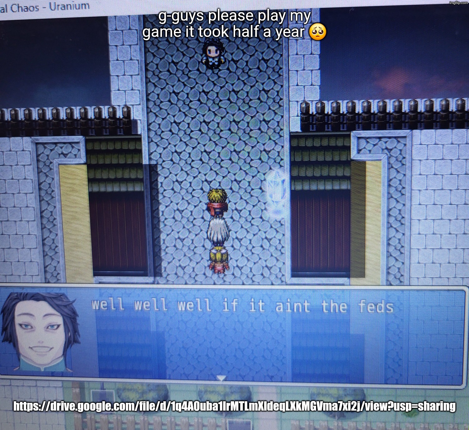 well well well if it aint the feds | g-guys please play my game it took half a year 🥺; https://drive.google.com/file/d/1q4A0uba1lrMTLmXldeqLXkMGVma7xi2j/view?usp=sharing | image tagged in well well well if it aint the feds | made w/ Imgflip meme maker