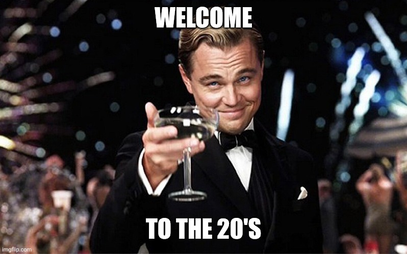 Iykyk | WELCOME; TO THE 20'S | image tagged in leonardo dicaprio raise glass | made w/ Imgflip meme maker