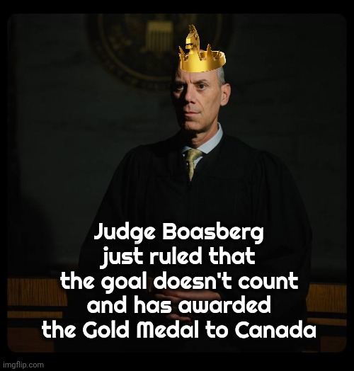 No Kings , huh ? | Judge Boasberg just ruled that the goal doesn't count and has awarded the Gold Medal to Canada | image tagged in crooked judge boasberg,american royalty,spoiled sport,liberal judge is an oxymoron,umamerican | made w/ Imgflip meme maker