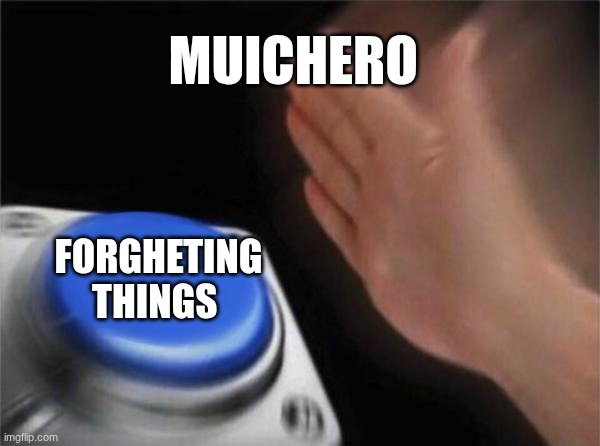 it is so true tho | MUICHERO; FORGHETING THINGS | image tagged in memes,blank nut button,demon slayer | made w/ Imgflip meme maker