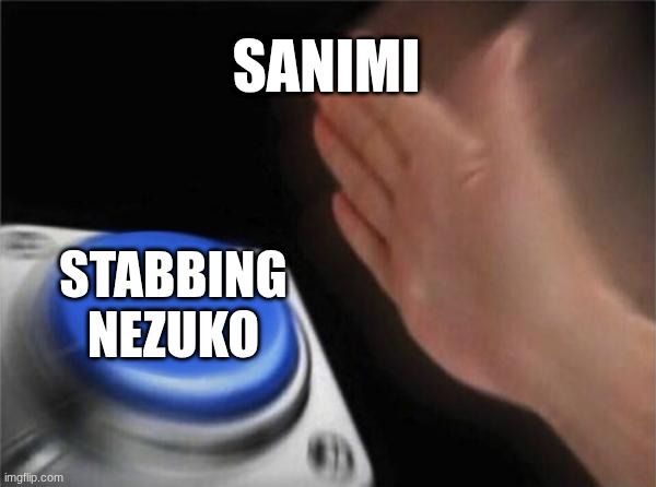 that headbut from tanjiro tho | SANIMI; STABBING NEZUKO | image tagged in memes,blank nut button,demon slayer,demon slayer nezuko,anime | made w/ Imgflip meme maker