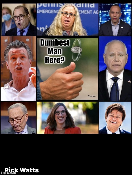 All of the above -- Notice that DEMS are always leading the pack | Dumbest
Man
Here? Marko | image tagged in memes,demonicrats,demonrats,dumbocrats,always dumbasfvck mostly evil,always sure of themselves but never right | made w/ Imgflip meme maker