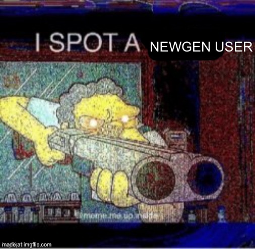 I spot a X | NEWGEN USER | image tagged in i spot a x | made w/ Imgflip meme maker