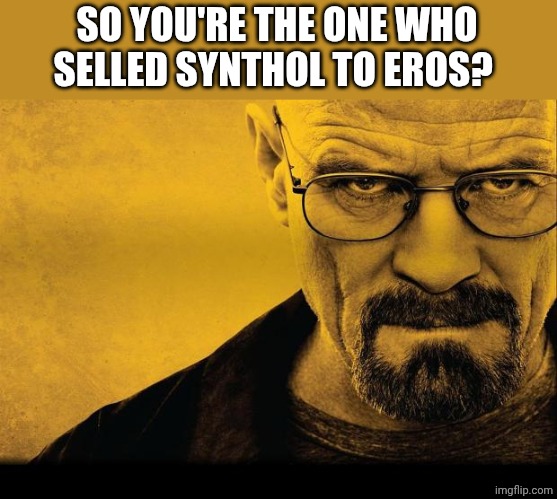 Breaking bad | SO YOU'RE THE ONE WHO SELLED SYNTHOL TO EROS? | image tagged in breaking bad | made w/ Imgflip meme maker