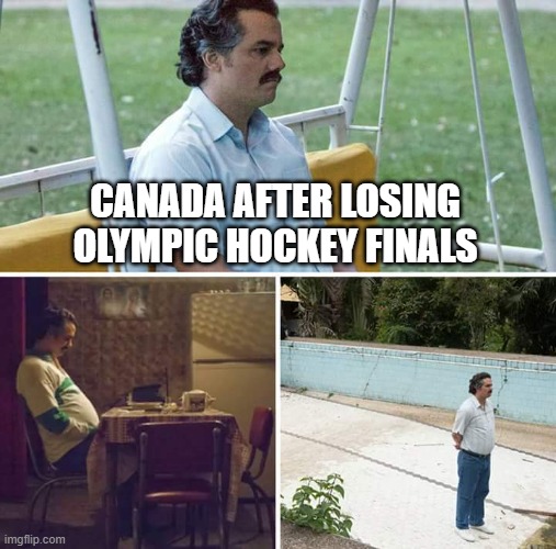 Canada rn | CANADA AFTER LOSING OLYMPIC HOCKEY FINALS | image tagged in memes,sad pablo escobar,olympics | made w/ Imgflip meme maker