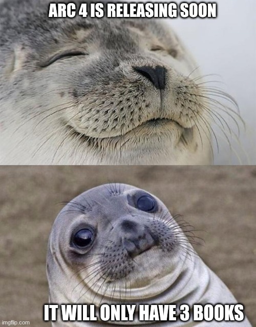 POV: Wof Arc 4 | ARC 4 IS RELEASING SOON; IT WILL ONLY HAVE 3 BOOKS | image tagged in memes,short satisfaction vs truth | made w/ Imgflip meme maker