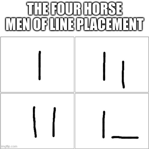 The 4 horsemen of | THE FOUR HORSE MEN OF LINE PLACEMENT | image tagged in the 4 horsemen of | made w/ Imgflip meme maker