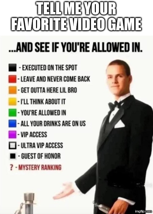 And see if you're allowed in | TELL ME YOUR FAVORITE VIDEO GAME | image tagged in and see if you're allowed in | made w/ Imgflip meme maker